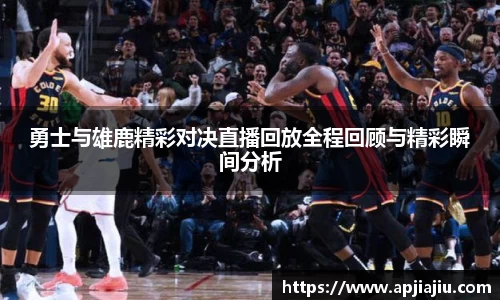勇士与雄鹿精彩对决直播回放全程回顾与精彩瞬间分析
