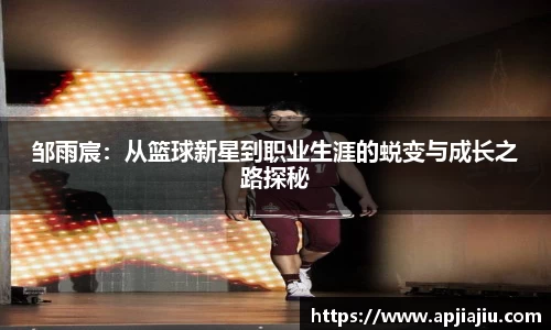 邹雨宸：从篮球新星到职业生涯的蜕变与成长之路探秘