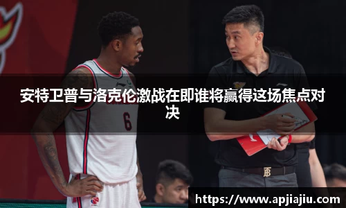 安特卫普与洛克伦激战在即谁将赢得这场焦点对决